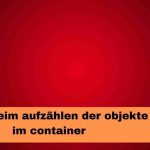 Fehler beim aufzählen der objekte im container