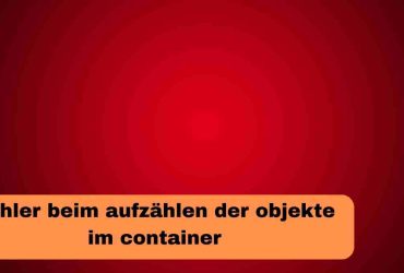 Fehler beim aufzählen der objekte im container
