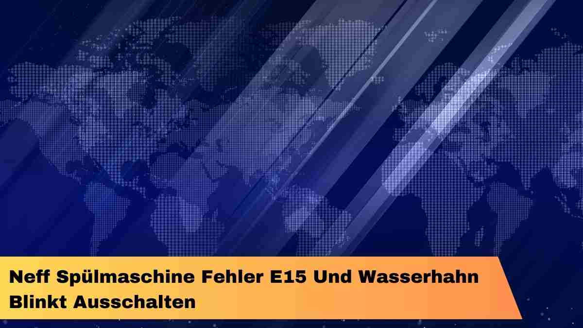 Neff Spülmaschine Fehler E15