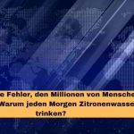 Jeden Morgen Zitronenwasser Trinken - Der Fehler Den Millionen Von Menschen Machen