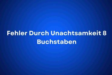 Fehler Durch Unachtsamkeit 8 Buchstaben