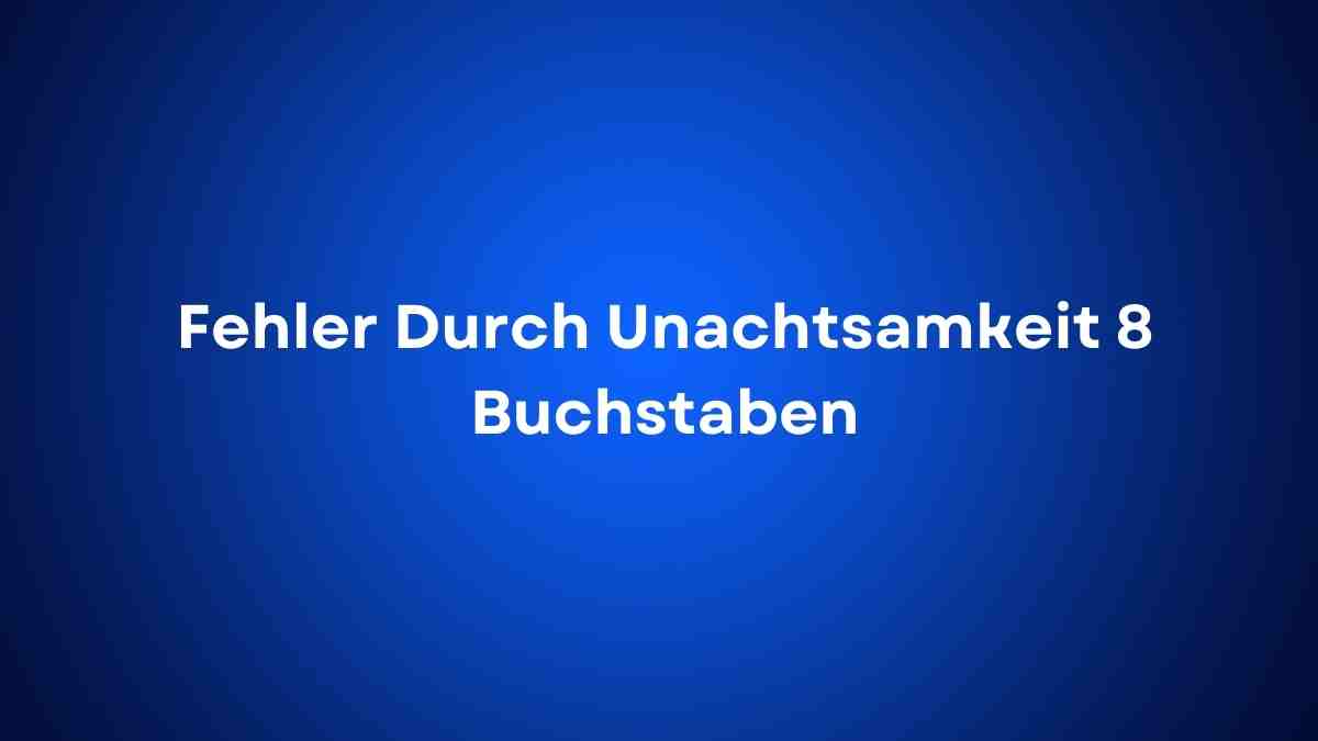 Fehler Durch Unachtsamkeit 8 Buchstaben