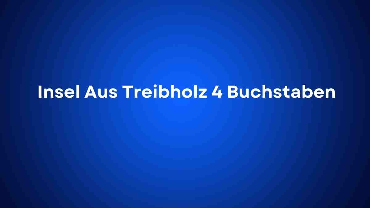 Insel Aus Treibholz 4 Buchstaben