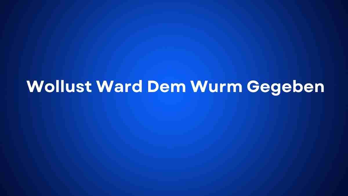 Wollust Ward Dem Wurm Gegeben